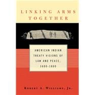 Linking Arms Together: American Indian Treaty Visions of Law and Peace, 1600-1800