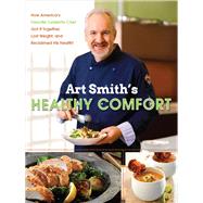 Art Smith's Healthy Comfort: How America's Favorite Celebrity Chef Got It Together, Lost Weight, and Reclaimed His Health!