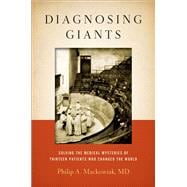 Diagnosing Giants Solving the Medical Mysteries of Thirteen Patients Who Changed the World