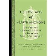 The Lost Arts of Hearth & Home The Happy Luddite's Guide to Domestic Self-Sufficiency