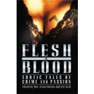 Flesh & Blood Erotic Tales of Crime and Passion