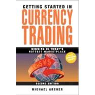 Getting Started in Currency Trading: Winning in Today's Hottest Marketplace, 2nd Edition