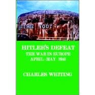 Hitler's Defeat : The War in Europe, April-May 1945