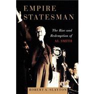 Empire Statesman The Rise and Redemption of Al Smith