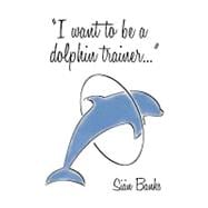 I Want to Be A Dolphin Trainer : An Autobiography