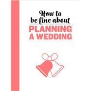 How to Be Fine About Planning a Wedding