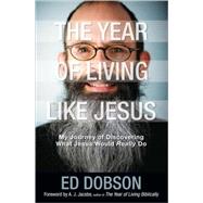 Year of Living Like Jesus : My Journey of Discovering What Jesus Would Really Do