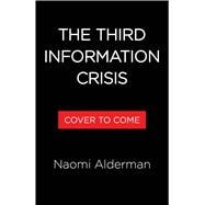 How to Survive the Information Crisis Why You Feel So Overwhelmed and Like Everyone Has Gone Crazy