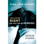 You Can Be Right (Or You Can Be Married) : Looking for Love in the Age of Divorce