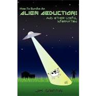 How to Survive an Alien Abduction : And Other Useful Information