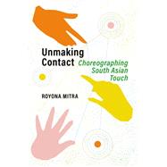 Unmaking Contact Choreographing South Asian Touch,9780197627778