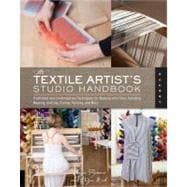 The Textile Artist's Studio Handbook Learn Traditional and Contemporary Techniques for Working with Fiber, Including Weaving, Knitting, Dyeing, Painting, and More