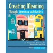 Creating Meaning Through Literature and the Arts : An Integration Resource for Classroom Teachers