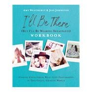 I'll Be There (But I'll Be Wearing Sweatpants) Workbook