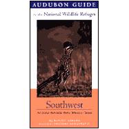 Audubon Guide to the National Wildlife Refuges: Southwest; Arizona, Nevada, New Mexico, Texas