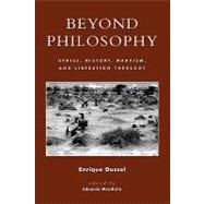 Beyond Philosophy Ethics, History, Marxism, and Liberation Theology