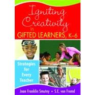 Igniting Creativity in Gifted Learners, K-6 : Strategies for Every Teacher