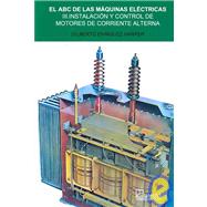El ABC De Las Maquinas Electricas/ the ABC of Electric Machines: Instalacion Y Control De Motores De Corriente Alterna/ Installation and Control of Motors of Alternative Current