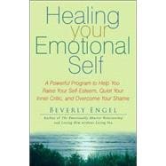 Healing Your Emotional Self A Powerful Program to Help You Raise Your Self-Esteem, Quiet Your Inner Critic, and Overcome Your Shame