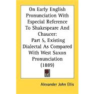 On Early English Pronunciation with Especial Reference to Shakespeare and Chaucer : Part 5, Existing Dialectal As Compared with West Saxon Pronunciatio