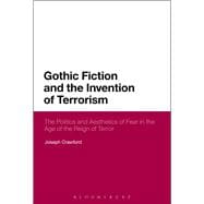 Gothic Fiction and the Invention of Terrorism The Politics and Aesthetics of Fear in the Age of the Reign of Terror