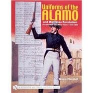 Uniforms of the Alamo and the Texas Revolution and the Men who Wore Them; 1835-1836