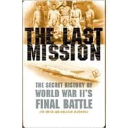 Last Mission : The Secret Story of World War II's Final Battle