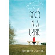 Good in a Crisis A Memoir of Divorce, Dating, and Other Near-Death Experiences