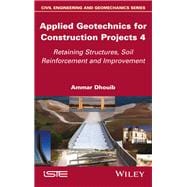 Applied Geotechnics for Construction Projects, Volume 4 Retaining Structures, Soil Reinforcement and Improvement