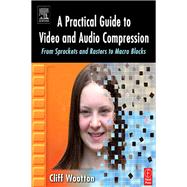 A Practical Guide to Video and Audio Compression: From Sprockets and Rasters to Macro Blocks