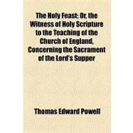 The Holy Feast: Or, the Witness of Holy Scripture to the Teaching of the Church of England, Concerning the Sacrament of the Lord's Supper