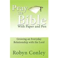 Pray the Bible With Paper and Pen: Growing an Everyday Relationship With the Lord