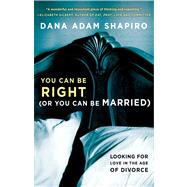 You Can Be Right (or You Can Be Married) Looking for Love in the Age of Divorce
