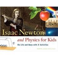 Isaac Newton and Physics for Kids His Life and Ideas with 21 Activities
