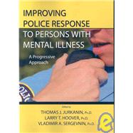 Improving Police Response to Persons with Mental Illness : A Progressive Approach