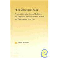 For Salvation's Sake: Provincial Loyalty, Personal Religion, and Epigraphic Production in the Roman and Late Antique Near East