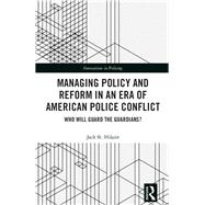 Managing Policy and Reform in an Era of American Police Conflict
