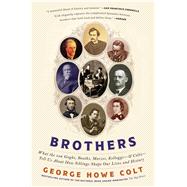 Brothers What the Van Goghs, Booths, Marxes, Kelloggs--and Colts--Tell Us About How Siblings Shape Our Lives and History