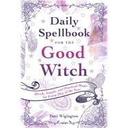 Daily Spellbook for the Good Witch Quick, Simple, and Practical Magic for Every Day of the Year