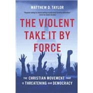The Violent Take It by Force: The Christian Movement That Is Threatening Our Democracy