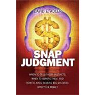 Snap Judgment : When to Trust Your Instincts, When to Ignore Them, and How to Avoid Making Big Mistakes with Your Money