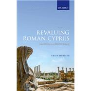 Revaluing Roman Cyprus Local Identity on an Island in Antiquity