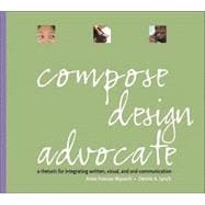 Compose, Design, Advocate : A Rhetoric for Integrating Written, Visual, and Oral Communication