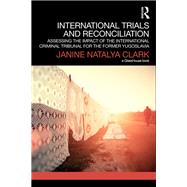 International Trials and Reconciliation: Assessing the Impact of the International Criminal Tribunal for the Former Yugoslavia