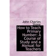 How to Teach Primary Number : A Course of Study and a Manual for Teachers