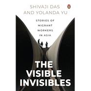 The Visible Invisibles Stories of Migrant Workers in Asia