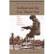 Scotland and the First World War Myth, Memory, and the Legacy of Bannockburn