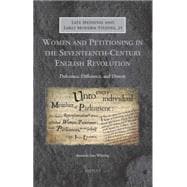 Women and Petitioning in the Seventeenth-century English Revolution: Deference, Difference, and Dissent