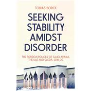 Seeking Stability Amidst Disorder The Foreign Policies of Saudi Arabia, the UAE and Qatar, 2010?20