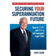 Securing Your Superannuation Future How to Start and Run a Self Managed Super Fund